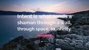 1786625-Carlos-Castaneda-Quote-Intent-is-what-sends-a-shaman-through-a[1].jpg