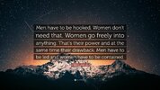 2417694-Carlos-Castaneda-Quote-Men-have-to-be-hooked-Women-don-t-need-that.jpg