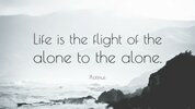 1158167-Plotinus-Quote-Life-is-the-flight-of-the-alone-to-the-alone.jpg 1158167-Plotinus-Quote-Life-is-the-flight-of-the-alone-to-the-alone.jpg