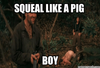 squeal-like-a-pig-boy-memecrunch-com-squeal-like-a-pig-48956025~2.png